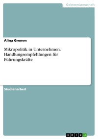 Mikropolitik in Unternehmen. Handlungsempfehlungen für Führungskräfte - Alina Gremm - E-Book