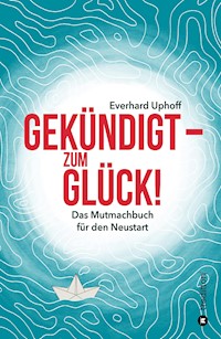 Gekündigt  - zum Glück! - Everhard Uphoff - E-Book