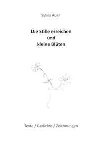 Die Stille erreichen und kleine Blüten - Sylvia Auer - E-Book