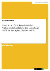 Analyse des Protektionismus im Weltgetreidehandel auf der Grundlage quantitativer Agrarhandelsmodelle - Gerald Weber - E-Book