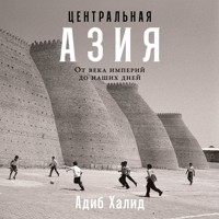 Центральная Азия: От века империй до наших дней - Адиб Халид - Hörbuch