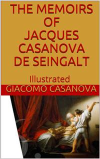 The Memoirs of Jacques Casanova de Seingalt - Illustrated - Giacomo Casanova - E-Book