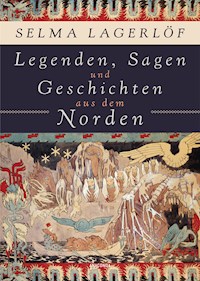 Legenden, Sagen und Geschichten aus dem Norden - Selma  Lagerlöf - E-Book