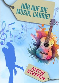 Hör auf die Musik, Carrie! - Antje Steffen - E-Book