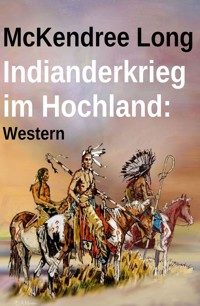 Indianderkrieg im Hochland: Western - McKendree Long - E-Book