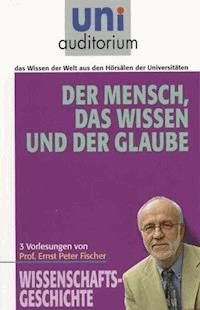 Der Mensch, das Wissen und der Glaube - Ernst Peter Fischer - E-Book