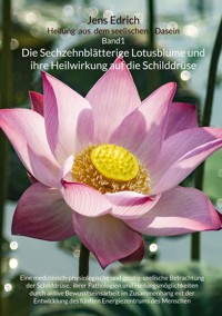 Die Sechzehnblätterige Lotusblume und ihre Heilwirkung auf die Schilddrüse - Jens Edrich - E-Book