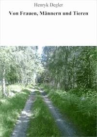 Von Frauen, Männern und Tieren - Henryk Degler - E-Book