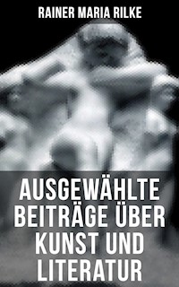Ausgewählte Beiträge über Kunst und Literatur - Rainer Maria Rilke - E-Book
