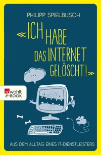 «Ich habe das Internet gelöscht!» - Philipp Spielbusch - E-Book