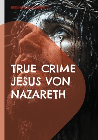 True Crime Jesus von Nazareth - Regina Maaß-Ewertz - E-Book