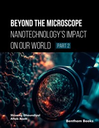 Beyond the Microscope: Nanotechnology’s Impact on Our World (Part 2) - Authors: Shivang Dhoundiyal - E-Book