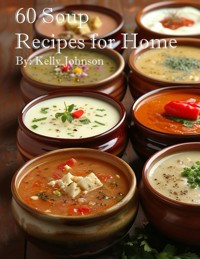 60 Soup Recipes for Home - Kelly Johnson - E-Book
