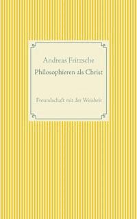 Philosophieren als Christ - Andreas Fritzsche - E-Book
