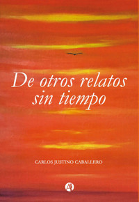 De otros relatos sin tiempo - Carlos Justino Caballero - E-Book