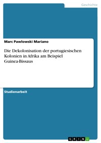 Die Dekolonisation der portugiesischen Kolonien in Afrika am Beispiel Guinea-Bissaus - Marc Pawlowski Mariano - E-Book