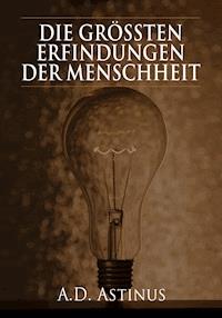 Die Neun größten Erfindungen der Menschheit - A.D. Astinus - E-Book