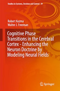 Cognitive Phase Transitions in the Cerebral Cortex - Enhancing the Neuron Doctrine by Modeling Neural Fields - Robert Kozma - E-Book