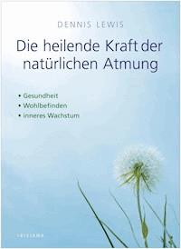 Die heilende Kraft der natürlichen Atmung - Dennis Lewis - E-Book