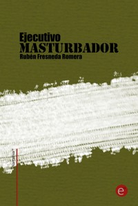 Ejecutivo masturbador - Rubén Fresneda Romera - E-Book