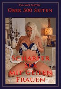 Über 500 Seiten Scharfer Sex mit geilen Frauen - Eva van Mayen - E-Book