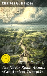 The Dover Road: Annals of an Ancient Turnpike - Charles G. Harper - E-Book