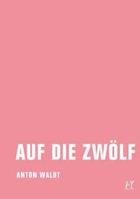 Auf die Zwölf - Anton Waldt - E-Book