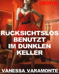 Rücksichtslos benutzt im dunklen Keller - Vanessa Varamonte - E-Book