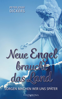 Neue Engel braucht das Land - Peter Josef Dickers - E-Book