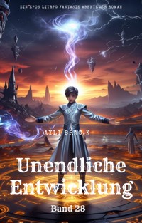 Unendliche Entwicklung:Ein Epos LitRPG Fantasie Abenteuer Roman(Band 28) - Ayli Brac.K - E-Book