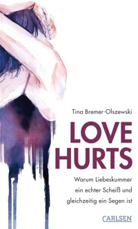 Love hurts. Warum Liebeskummer ein echter Scheiß und gleichzeitig ein Segen ist - Tina Bremer-Olszewski - E-Book