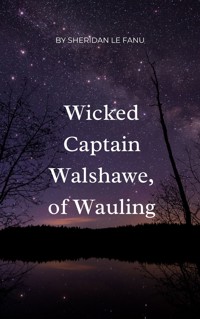 Wicked Captain Walshawe, of Wauling - Sheridan Le Fanu - E-Book