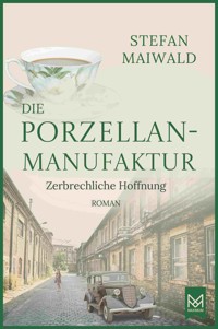 Die Porzellanmanufaktur – Zerbrechliche Hoffnung - Stefan Maiwald - E-Book