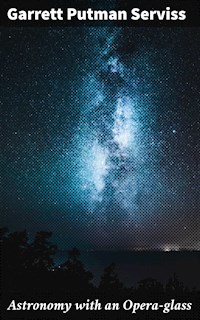 Astronomy with an Opera-glass - Garrett Putman Serviss - E-Book