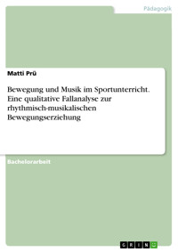 Bewegung und Musik im Sportunterricht. Eine qualitative Fallanalyse zur rhythmisch-musikalischen Bewegungserziehung - Matti Prü - E-Book