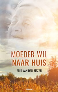 Moeder wil naar huis - Erik van der Biezen - E-Book