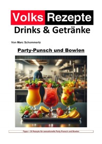 Volksrezepte Drinks & Getränke – Party-Punsch und Bowlen Rezepte - Marc Schommertz - E-Book