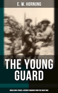 The Young Guard – World War I Poems & Author's Memoirs From the Great War - E. W. Hornung - E-Book