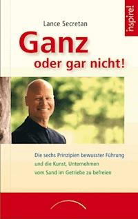 Ganz oder gar nicht! - Lance Secretan - E-Book