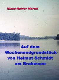 Auf dem Wochenendgrundstück von Helmut Schmidt am Brahmsee - Klaus-Rainer Martin - E-Book