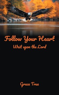 Follow Your Heart - Grace True - E-Book