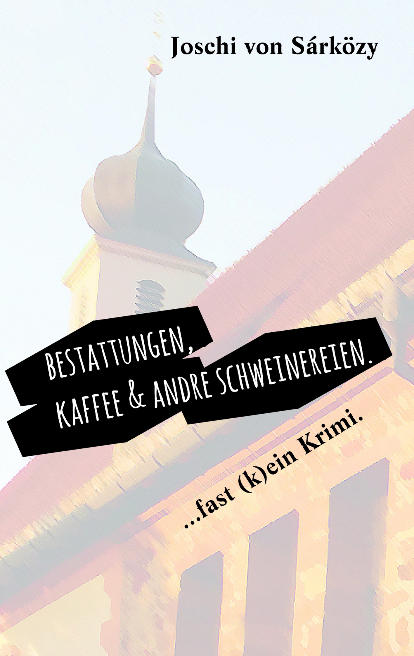 Bestattungen, Kaffee und andre Schweinereien. - Joschi von Sárközy - E-Book