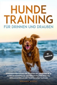 Hundetraining für drinnen und draußen: Hundebeschäftigung für zuhause mit kreativen In- & Outdoor Denkspielen zur Förderung von Bindung, Impulskontrolle und Frustrationstoleranz - inkl. Trainingspläne - Benjamin Wenzel - E-Book