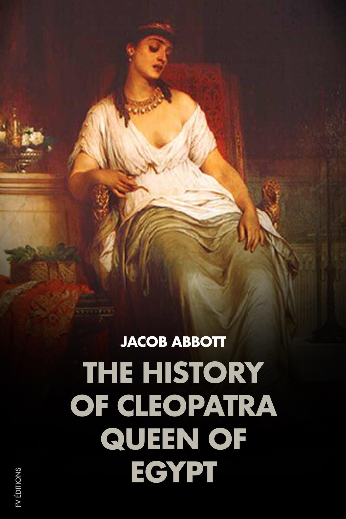 The History of Cleopatra, Queen of Egypt: MAKERS OF HISTORY - Jacob Abbott - E-Book