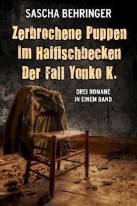 Zerbrochene Puppen / Im Haifischbecken /Der Fall Yonko K. - Drei Romane in einem Band - Sascha Behringer - E-Book