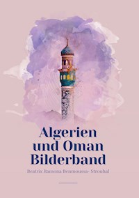 Algerien und Oman Bilderband - Beatrix Ramona Benmoussa-Strouhal - E-Book
