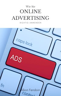 Online Advertising für Einsteiger - Wie sie Online Werbung machen ! - Alkon Fendoin - E-Book