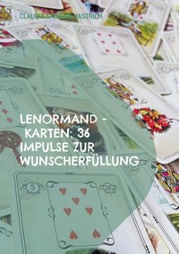 Lenormand - Karten: 36 Impulse zur Wunscherfüllung - Claudia Sabrina Hastrich - E-Book