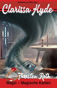 Clarissa Hyde: Band 20 – Magic – Magische Karten - Thorsten Roth - E-Book