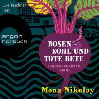 Rosenkohl und tote Bete - Schrebergartenkrimi - Manne Nowak ermittelt, Band 1 (Ungekürzte Lesung) - Mona Nikolay - Hörbuch
